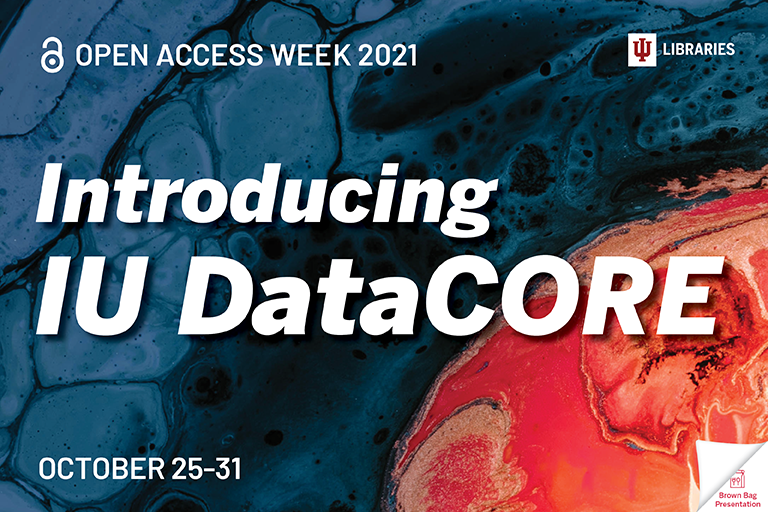 A graphic with text over a colorful background that reads Introducing IU DataCORE and also shows the IU Libraries graphic and Open Access...
